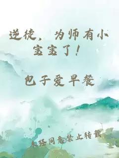 逆徒，为师有小宝宝了！